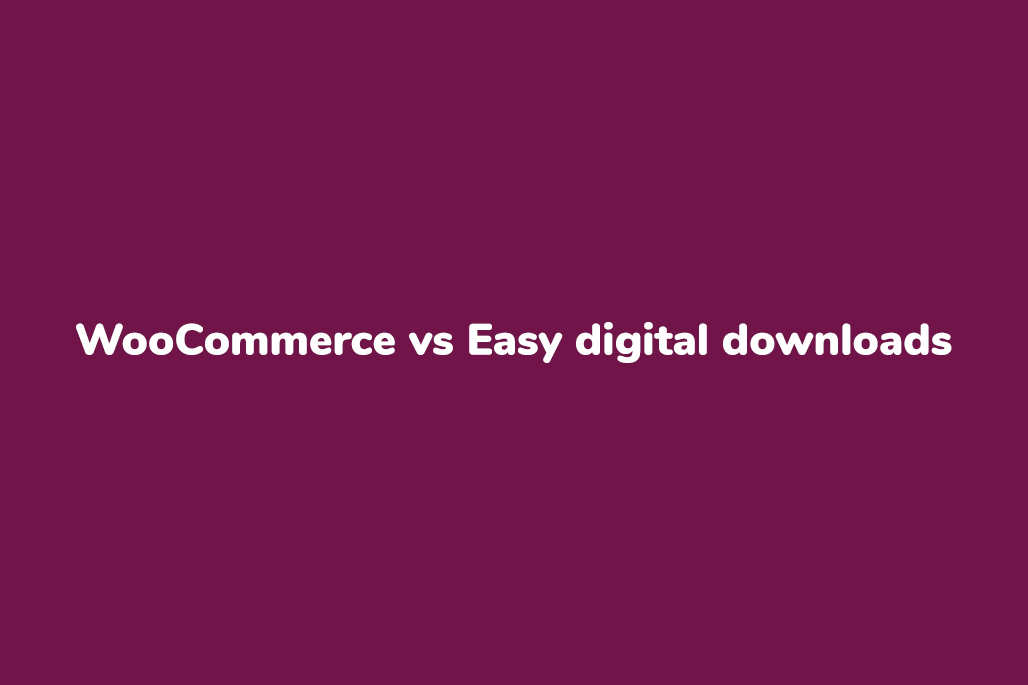 WooCommerce vs Easy digital downloads